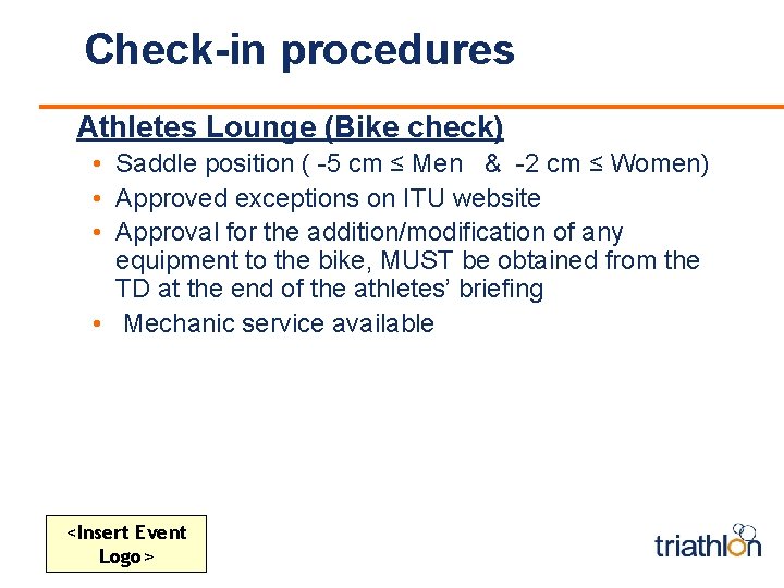 Check-in procedures Athletes Lounge (Bike check) • Saddle position ( -5 cm ≤ Men
