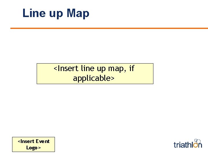 Line up Map <Insert line up map, if applicable> <Insert Event Logo> 