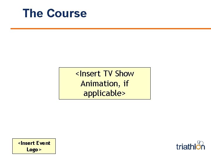 The Course <Insert TV Show Animation, if applicable> <Insert Event Logo> 