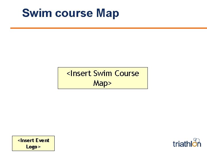 Swim course Map <Insert Swim Course Map> <Insert Event Logo> 