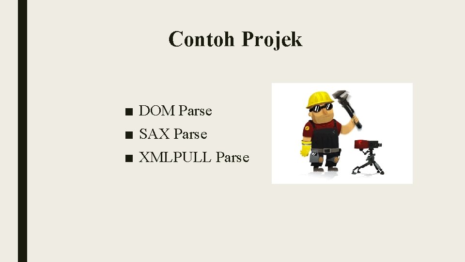 Contoh Projek ■ DOM Parse ■ SAX Parse ■ XMLPULL Parse 