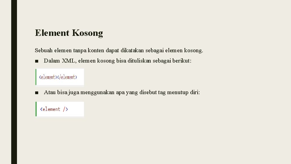 Element Kosong Sebuah elemen tanpa konten dapat dikatakan sebagai elemen kosong. ■ Dalam XML,