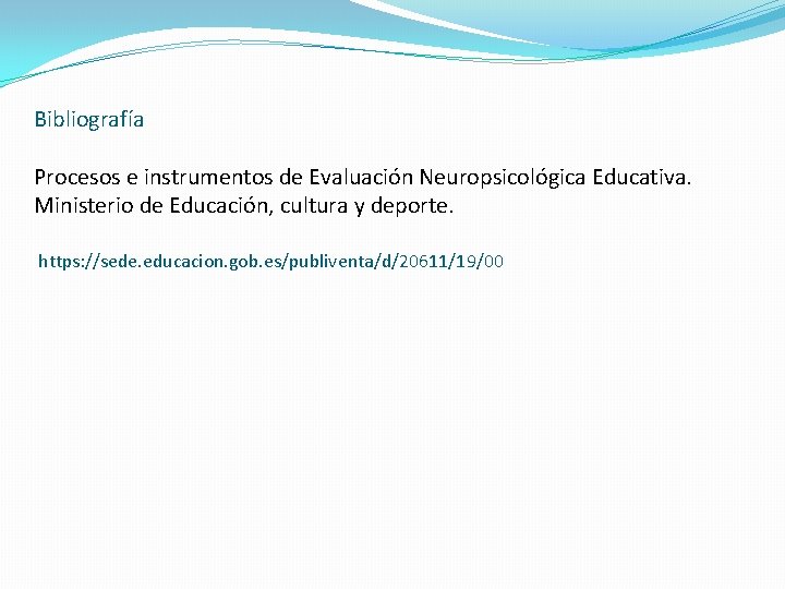 Bibliografía Procesos e instrumentos de Evaluación Neuropsicológica Educativa. Ministerio de Educación, cultura y deporte.