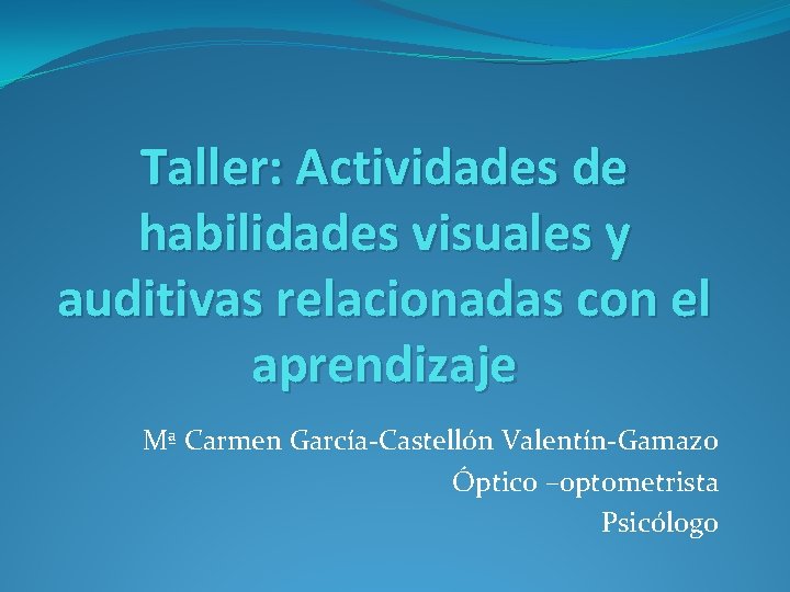 Taller: Actividades de habilidades visuales y auditivas relacionadas con el aprendizaje Mª Carmen García-Castellón