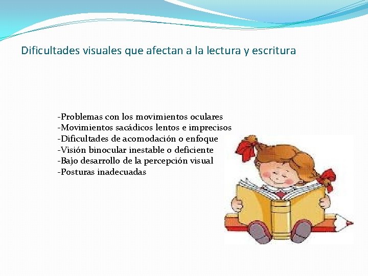 Dificultades visuales que afectan a la lectura y escritura -Problemas con los movimientos oculares