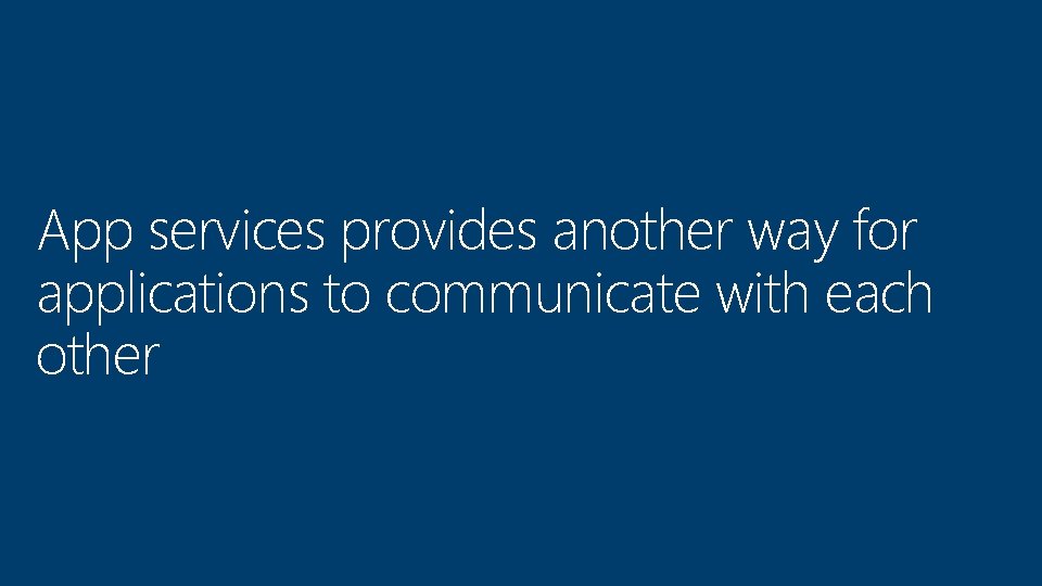 App services provides another way for applications to communicate with each other 