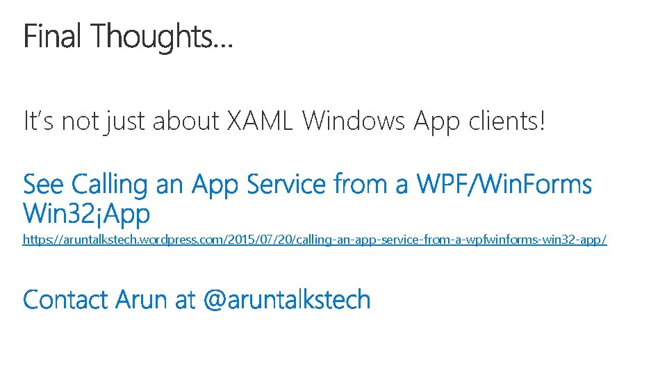 It’s not just about XAML Windows App clients! https: //aruntalkstech. wordpress. com/2015/07/20/calling-an-app-service-from-a-wpfwinforms-win 32 -app/
