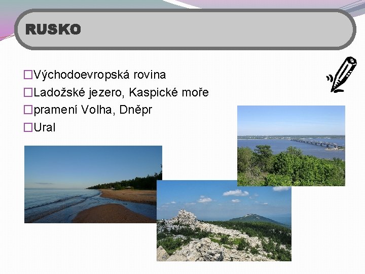 RUSKO �Východoevropská rovina �Ladožské jezero, Kaspické moře �pramení Volha, Dněpr �Ural 