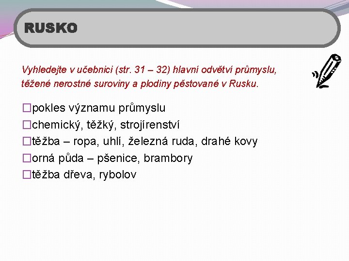 RUSKO Vyhledejte v učebnici (str. 31 – 32) hlavní odvětví průmyslu, těžené nerostné suroviny