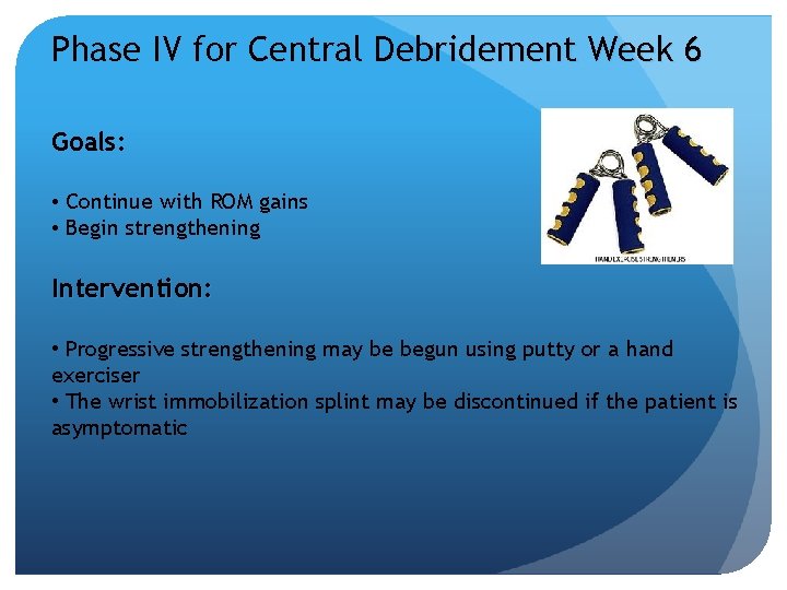 Phase IV for Central Debridement Week 6 Goals: • Continue with ROM gains •