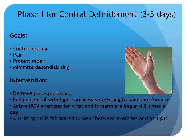 Phase I for Central Debridement (3 -5 days) Goals: • Control edema • Pain