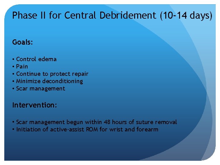 Phase II for Central Debridement (10 -14 days) Goals: • Control edema • Pain