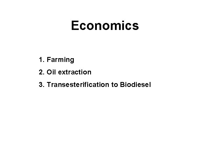 Economics 1. Farming 2. Oil extraction 3. Transesterification to Biodiesel 