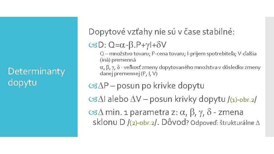 Dopytové vzťahy nie sú v čase stabilné: D: Q= -. P+ I+ V Determinanty