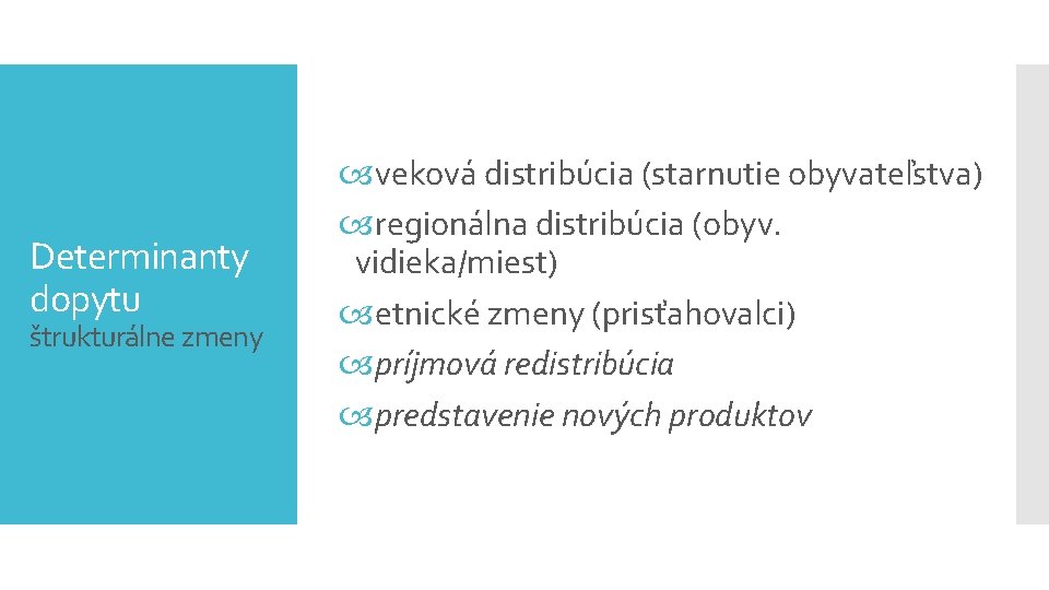 Determinanty dopytu štrukturálne zmeny veková distribúcia (starnutie obyvateľstva) regionálna distribúcia (obyv. vidieka/miest) etnické zmeny