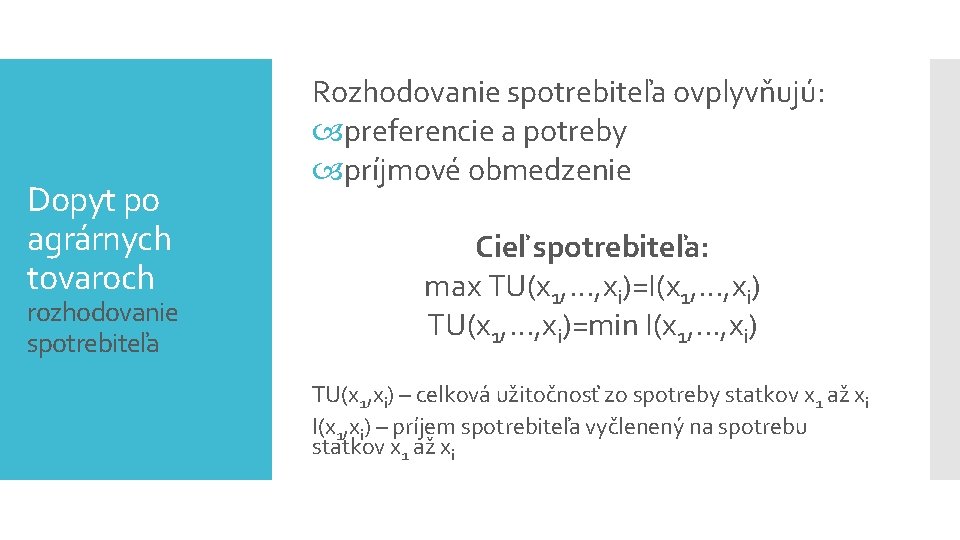 Dopyt po agrárnych tovaroch rozhodovanie spotrebiteľa Rozhodovanie spotrebiteľa ovplyvňujú: preferencie a potreby príjmové obmedzenie