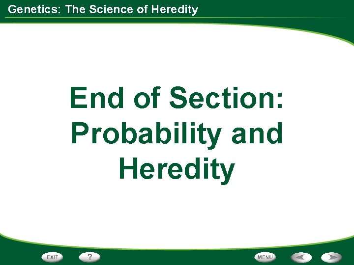 Genetics: The Science of Heredity End of Section: Probability and Heredity 
