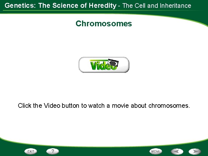 Genetics: The Science of Heredity - The Cell and Inheritance Chromosomes Click the Video