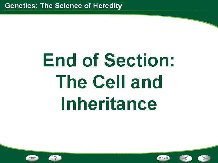 Genetics: The Science of Heredity End of Section: The Cell and Inheritance 
