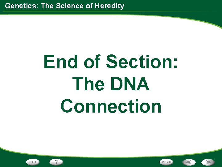 Genetics: The Science of Heredity End of Section: The DNA Connection 