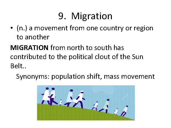 9. Migration • (n. ) a movement from one country or region to another