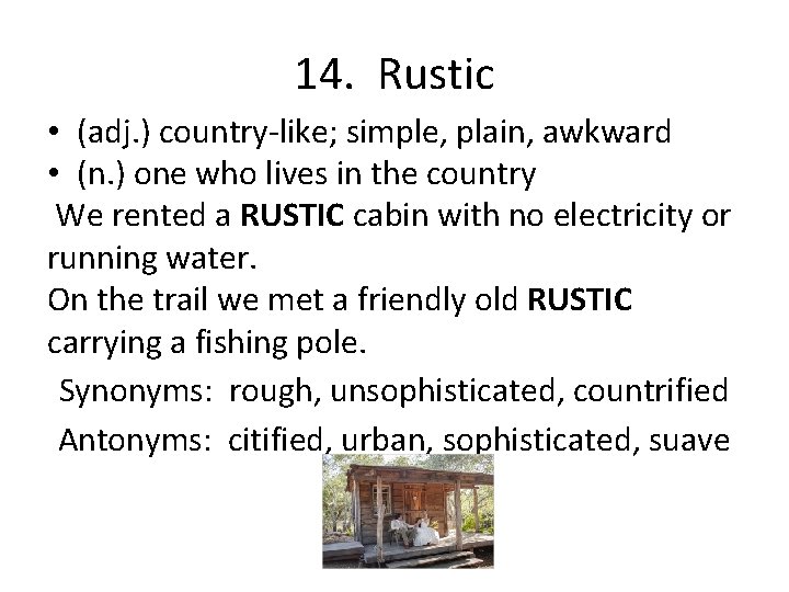 14. Rustic • (adj. ) country-like; simple, plain, awkward • (n. ) one who