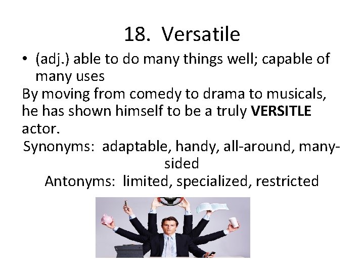 18. Versatile • (adj. ) able to do many things well; capable of many