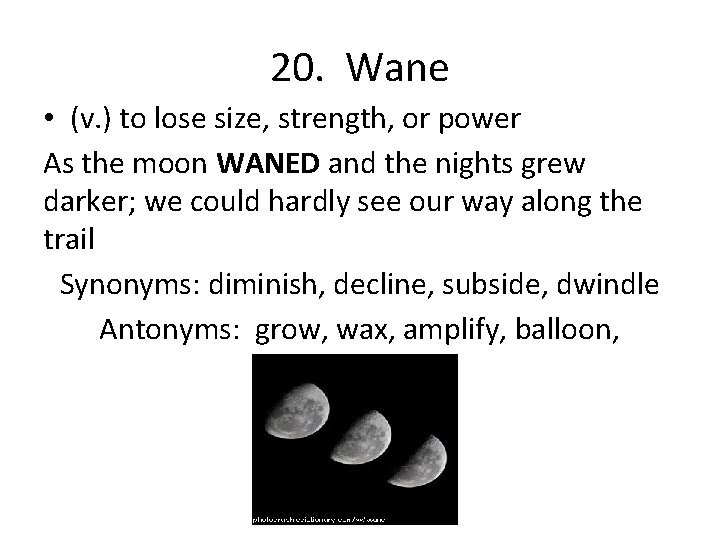 20. Wane • (v. ) to lose size, strength, or power As the moon