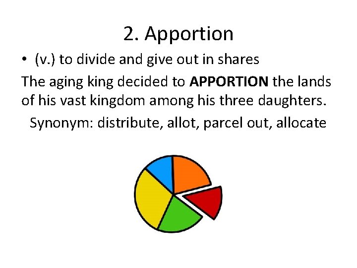 2. Apportion • (v. ) to divide and give out in shares The aging