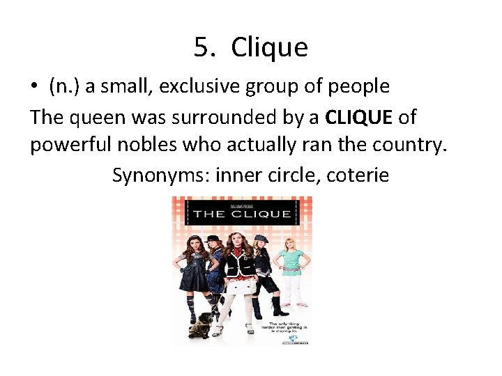 5. Clique • (n. ) a small, exclusive group of people The queen was