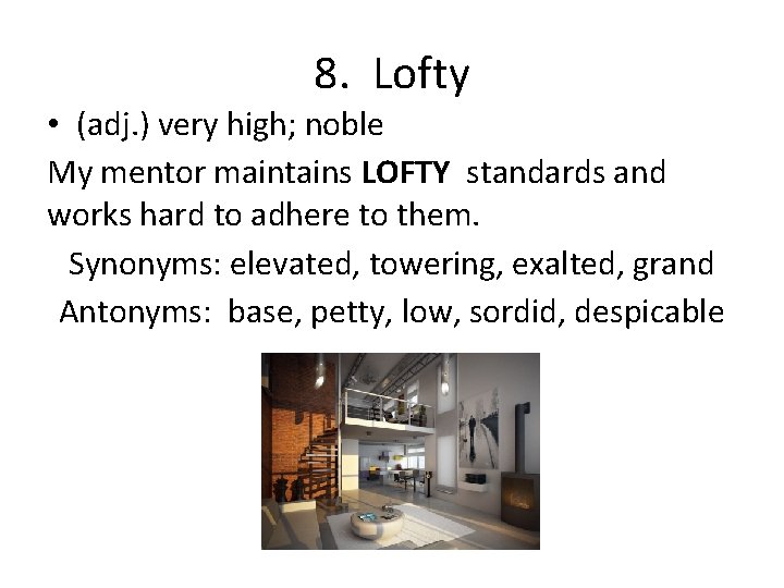 8. Lofty • (adj. ) very high; noble My mentor maintains LOFTY standards and