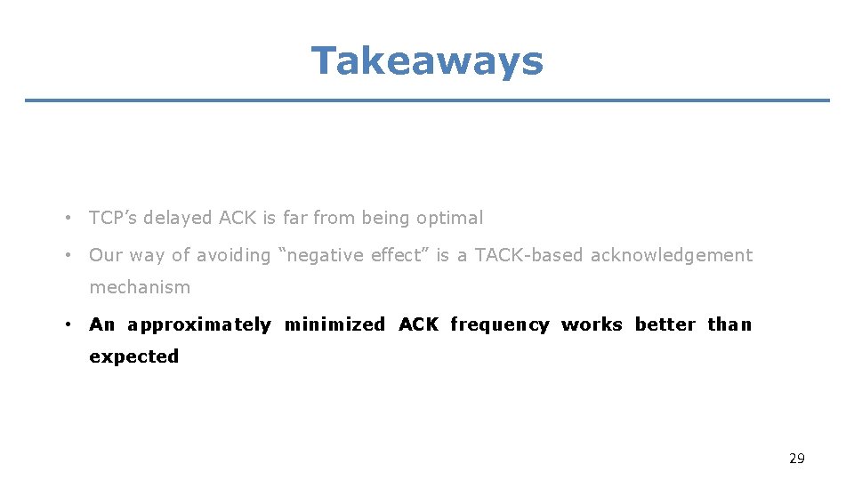 Takeaways • TCP’s delayed ACK is far from being optimal • Our way of