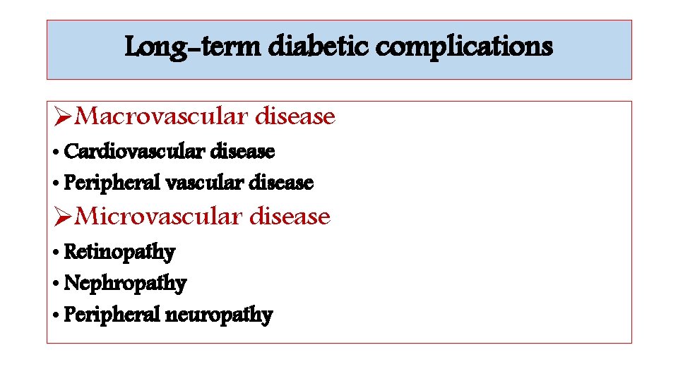 Long-term diabetic complications ØMacrovascular disease • Cardiovascular disease • Peripheral vascular disease ØMicrovascular disease