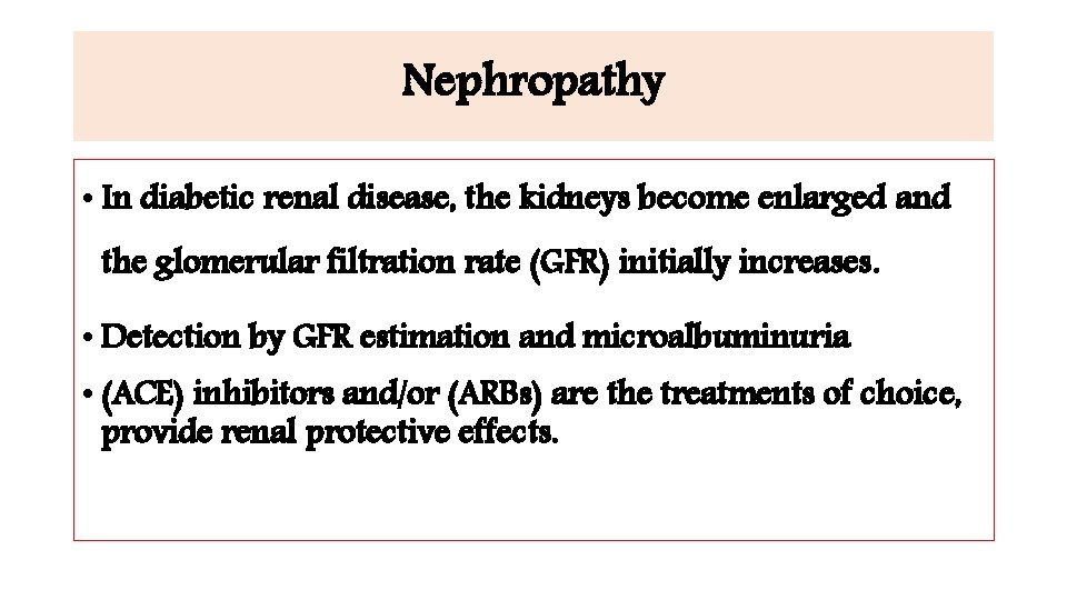 Nephropathy • In diabetic renal disease, the kidneys become enlarged and the glomerular filtration