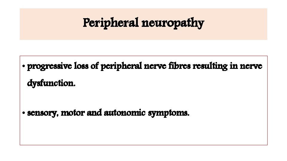 Peripheral neuropathy • progressive loss of peripheral nerve fibres resulting in nerve dysfunction. •