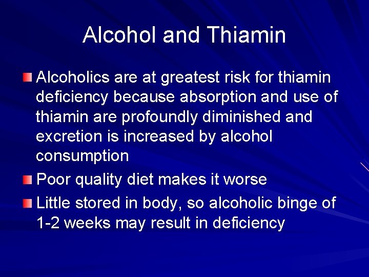 Alcohol and Thiamin Alcoholics are at greatest risk for thiamin deficiency because absorption and