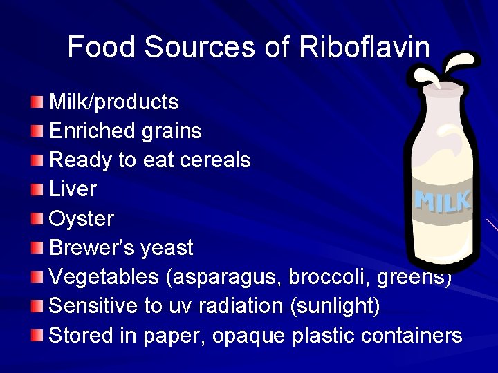 Food Sources of Riboflavin Milk/products Enriched grains Ready to eat cereals Liver Oyster Brewer’s