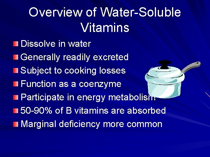 Overview of Water-Soluble Vitamins Dissolve in water Generally readily excreted Subject to cooking losses