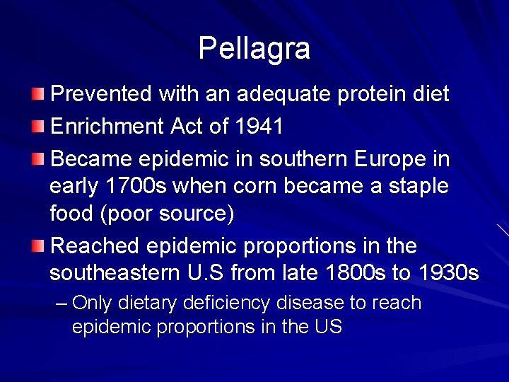 Pellagra Prevented with an adequate protein diet Enrichment Act of 1941 Became epidemic in