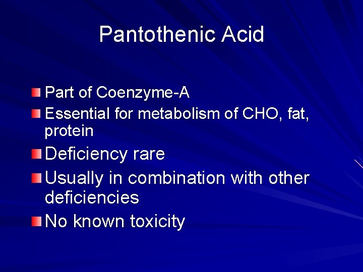 Pantothenic Acid Part of Coenzyme-A Essential for metabolism of CHO, fat, protein Deficiency rare