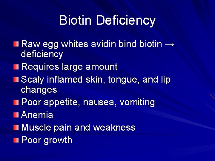 Biotin Deficiency Raw egg whites avidin bind biotin → deficiency Requires large amount Scaly