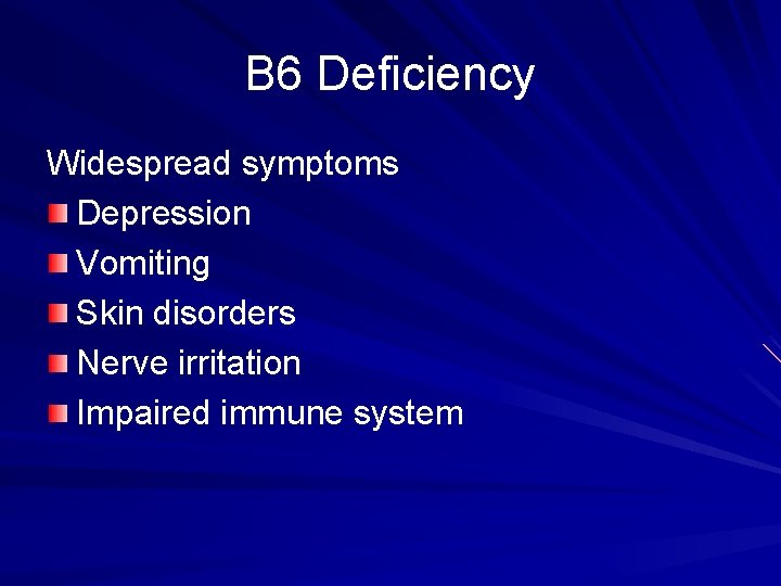 B 6 Deficiency Widespread symptoms Depression Vomiting Skin disorders Nerve irritation Impaired immune system