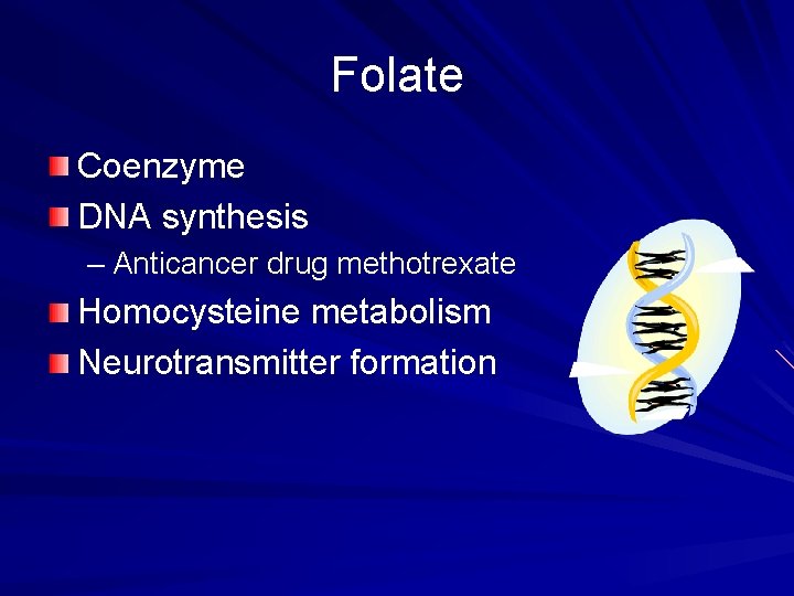 Folate Coenzyme DNA synthesis – Anticancer drug methotrexate Homocysteine metabolism Neurotransmitter formation 