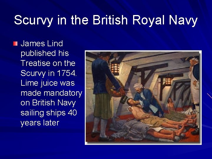 Scurvy in the British Royal Navy James Lind published his Treatise on the Scurvy