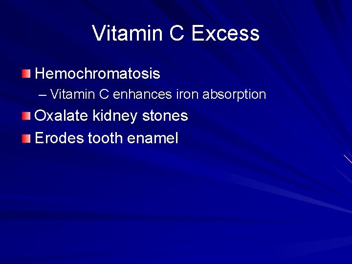 Vitamin C Excess Hemochromatosis – Vitamin C enhances iron absorption Oxalate kidney stones Erodes