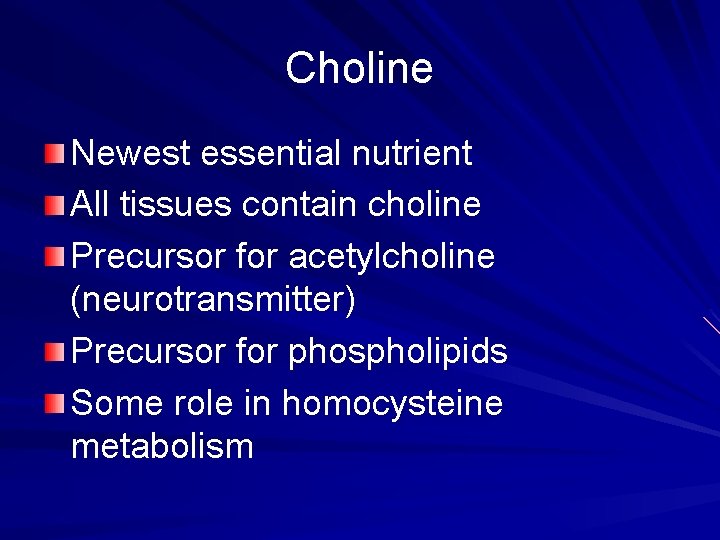 Choline Newest essential nutrient All tissues contain choline Precursor for acetylcholine (neurotransmitter) Precursor for