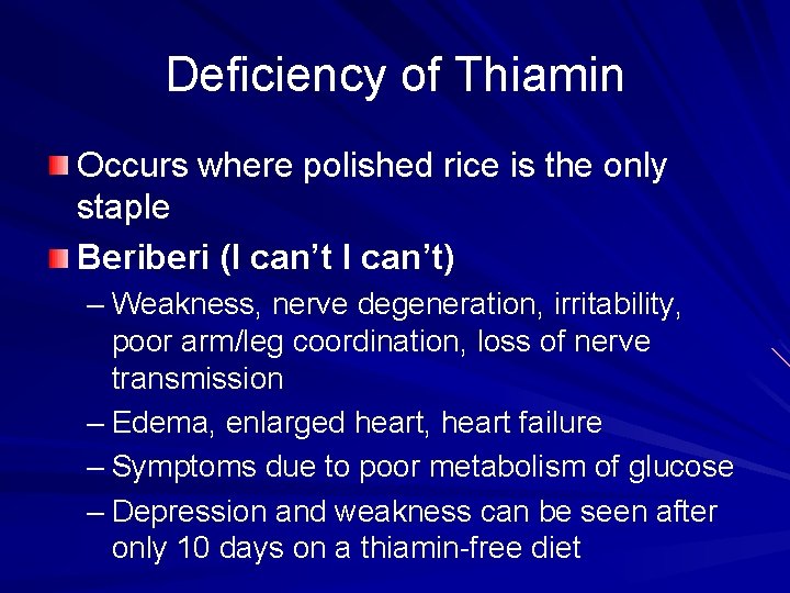 Deficiency of Thiamin Occurs where polished rice is the only staple Beriberi (I can’t)
