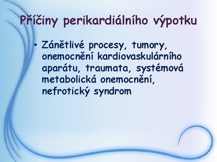 Příčiny perikardiálního výpotku • Zánětlivé procesy, tumory, onemocnění kardiovaskulárního aparátu, traumata, systémová metabolická onemocnění,