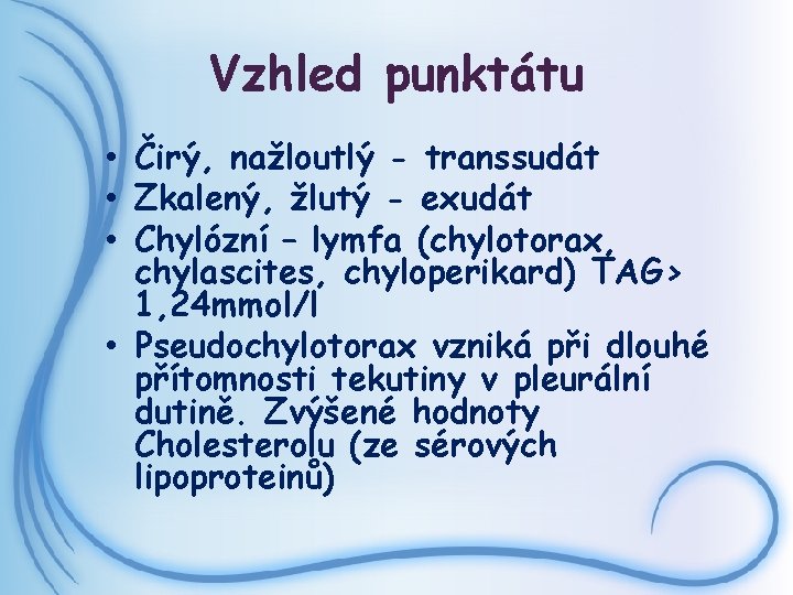 Vzhled punktátu • Čirý, nažloutlý - transsudát • Zkalený, žlutý - exudát • Chylózní