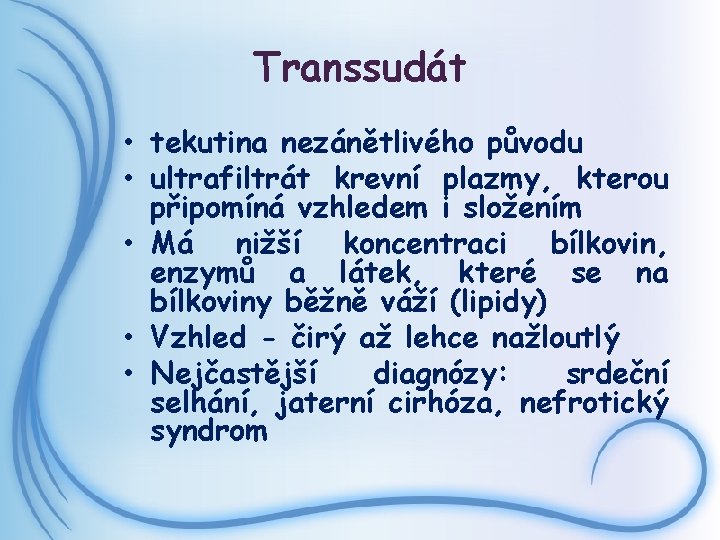 Transsudát • tekutina nezánětlivého původu • ultrafiltrát krevní plazmy, kterou připomíná vzhledem i složením